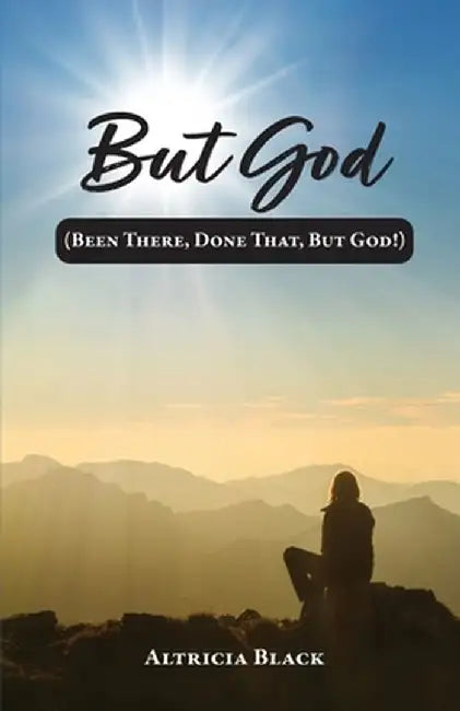 But God: (Been There, Done That, But God!) by Altricia Black