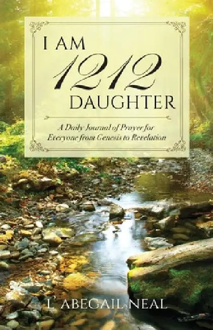 I Am 1212 Daughter: A Daily Journal of Prayer for Everyone from Genesis to Revelation by L. Abegail Neal
