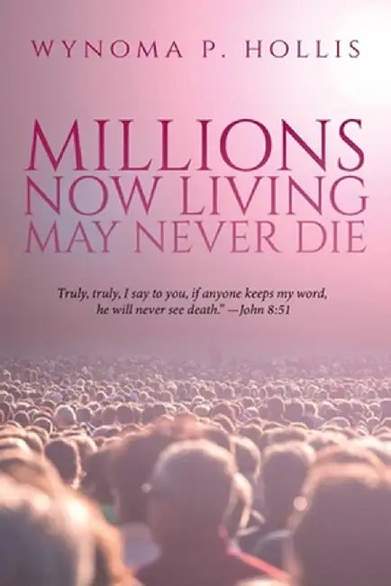 Millions Now Living May Never Die by Wynoma P. Hollis