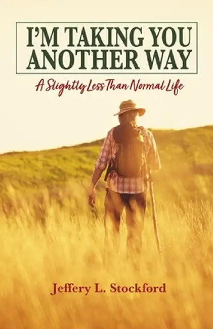 I'm Taking You Another Way: A Slightly Less Than Normal Life by Jeffery L. Stockford