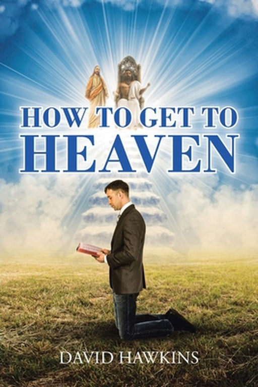 How to Get to Heaven by David Hawkins