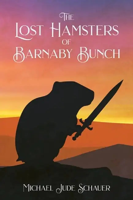 The Lost Hamsters of Barnaby Bunch by Michael Jude Schauer