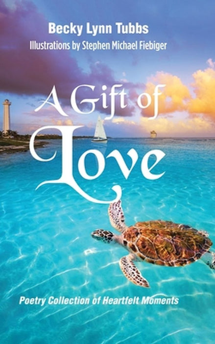 A Gift of Love: Poetry Collection of Heartfelt Moments by Becky Lynn Tubbs