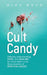 Cult Candy: Offering Understanding, Hope, and Healing for Those Taken In by These Masters of Spiritual Deceit by Mike Boyd
