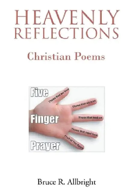 Heavenly Reflections: Christian Poems by Bruce R. Allbright
