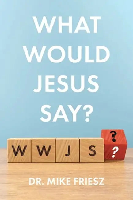 What Would Jesus Say? by Mike Friesz