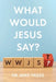 What Would Jesus Say? by Mike Friesz