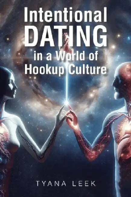 Intentional Dating in a World of Hookup Culture by Tyana Leek