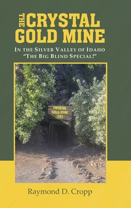 The Crystal Gold Mine: In the Silver Valley of Idaho "The Big Blind Special!" by Raymond D. Cropp