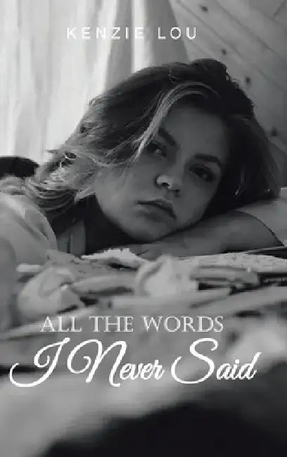 All The Words I Never Said by Kenzie Lou
