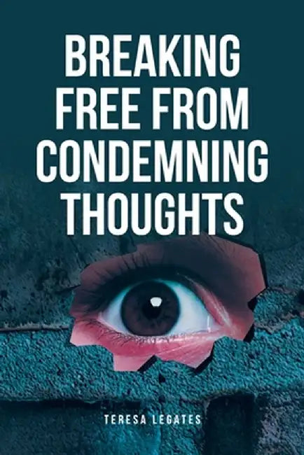 Breaking Free from Condemning Thoughts by Teresa Legates