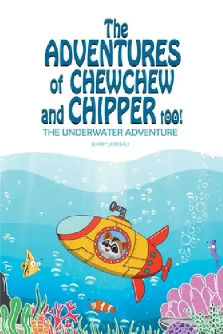 The Adventures of ChewChew and Chippers Too: The Underwater Adventure by Barry Jarreau