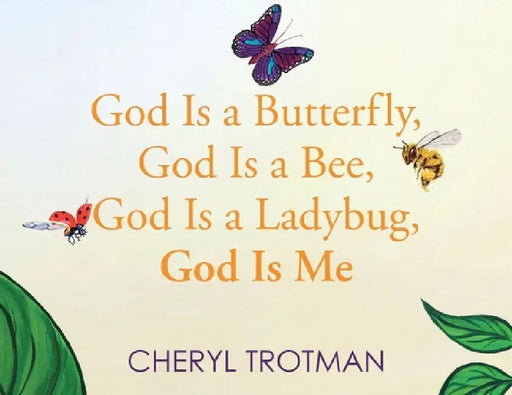 God is a Butterfly, God is a Bee, God is a Ladybug, God is Me by Cheryl Trotman