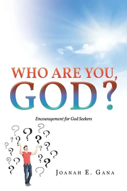 Who Are You, God?: Encouragement for God Seekers by Joanah E. Gana