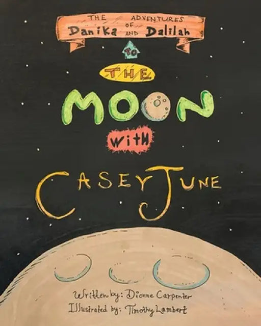 The Adventures of Danika and Dalilah: To the Moon with Casey June by Dionne Carpenter