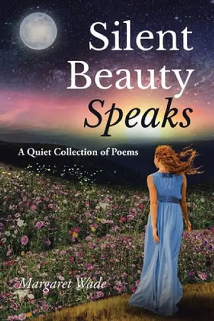 Silent Beauty Speaks: A Quiet Collection of Poems by Margaret Wade