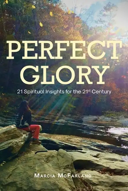 Perfect Glory: 21 Spiritual Insights for the 21st Century by Marcia McFarland