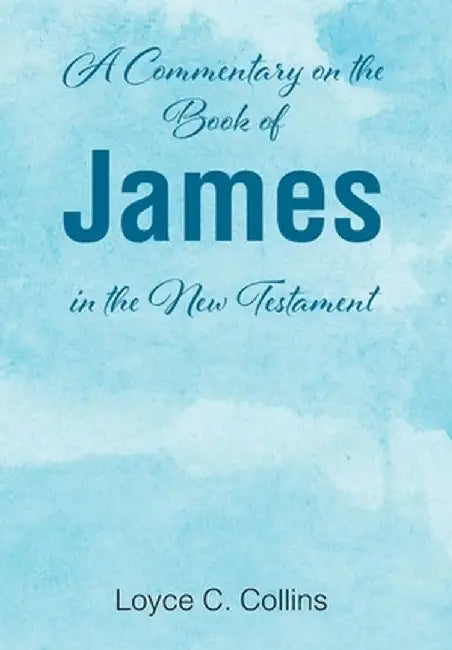 A Commentary on the Book of James in the New Testament by Loyce C. Collins