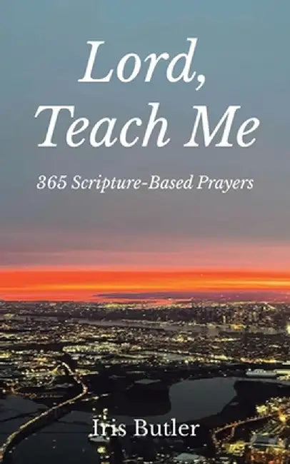 Lord, Teach Me: 365 Scripture-Based Prayers by Iris Butler