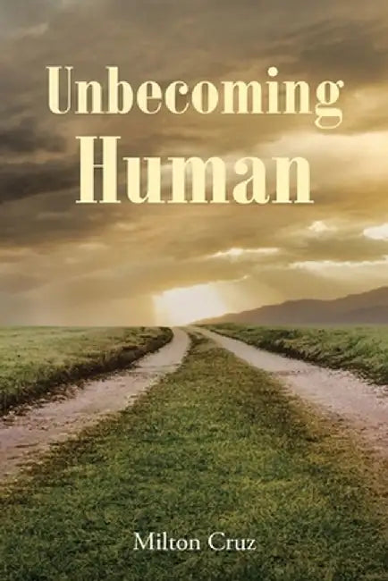 Unbecoming Human by Milton Cruz