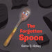 The Forgotten Spoon by Kerrie D. Hickey