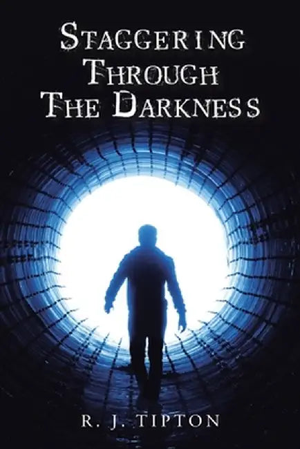Staggering Through The Darkness by R. J. Tipton