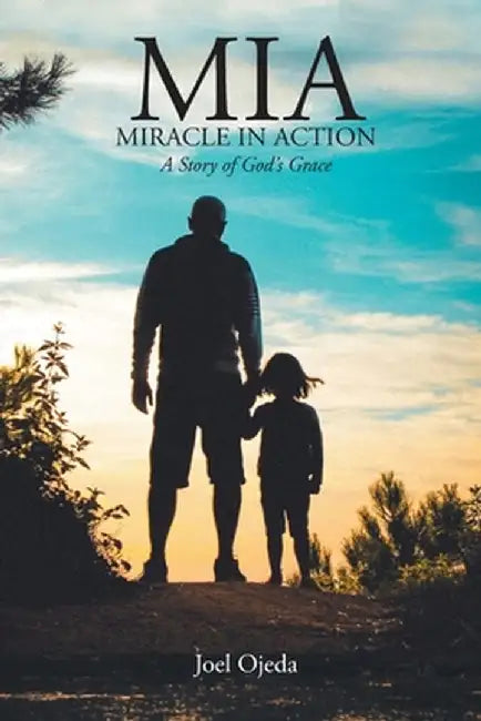 MIA: Miracle in Action: A Story of God's Grace by Joel Ojeda