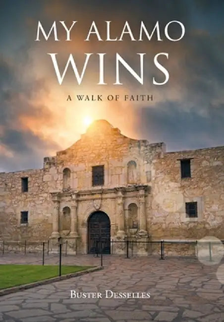 My Alamo Wins - A Walk of Faith by Buster Desselles