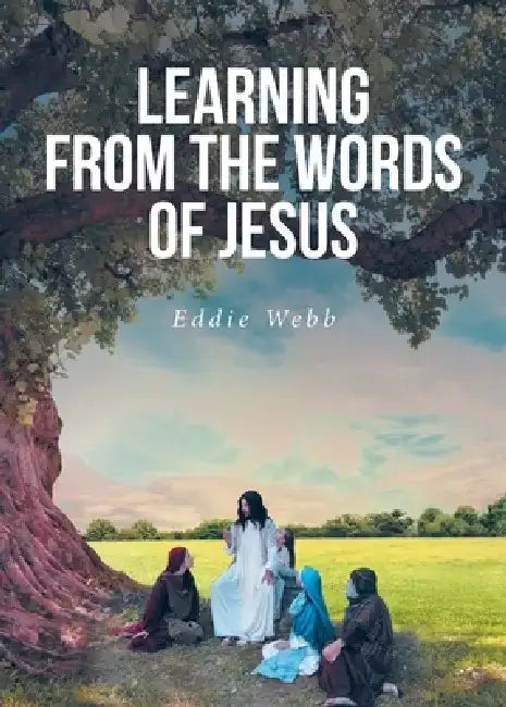 Learning from the Words of Jesus by Eddie L. Webb