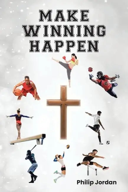 Make Winning Happen by Philip Jordan