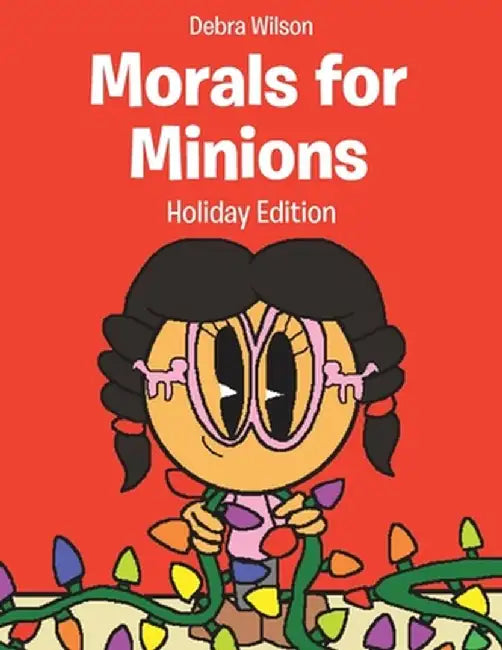 Morals for Minions: Holiday Edition by Debra Wilson