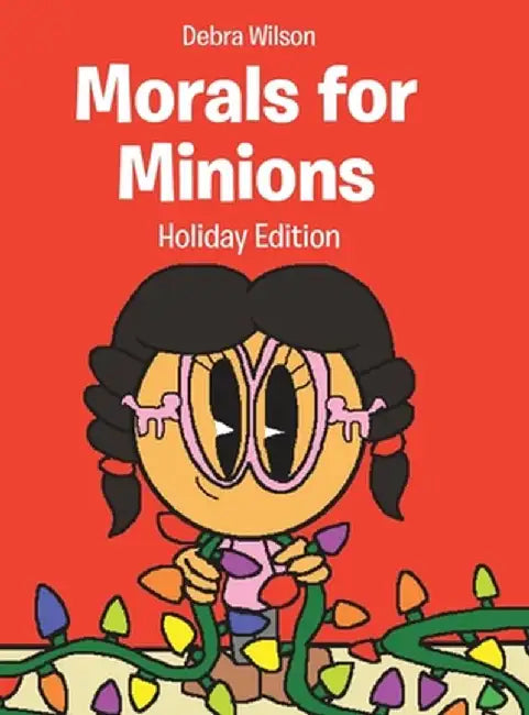 Morals for Minions: Holiday Edition by Debra Wilson