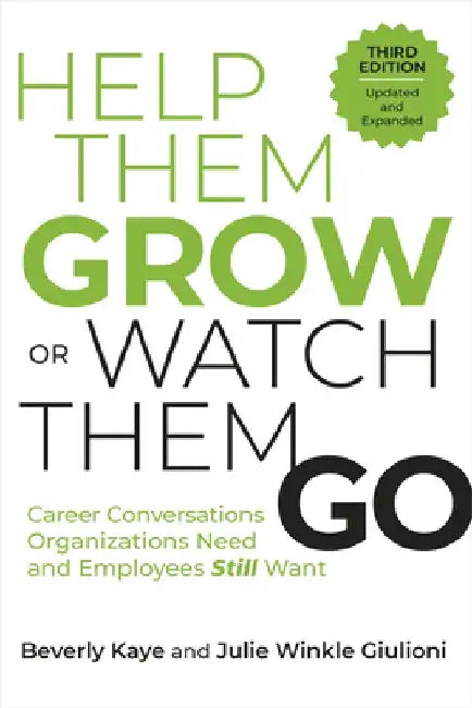 Help Them Grow or Watch Them Go, Third Edition: Career Conversations Organizations Need and Employees Still Want by Beverly Kaye