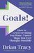 Goals! Third Edition: How to Get Everything You Want Faster Than You Ever Thought Possible by Brian Tracy