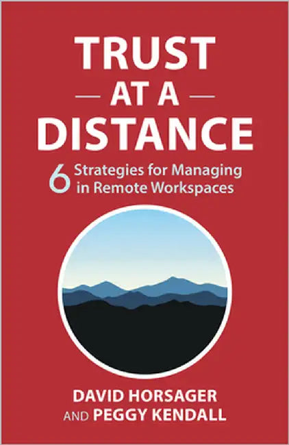 Trust at a Distance: 6 Strategies for Managing in Remote Workspaces by Horsager, David