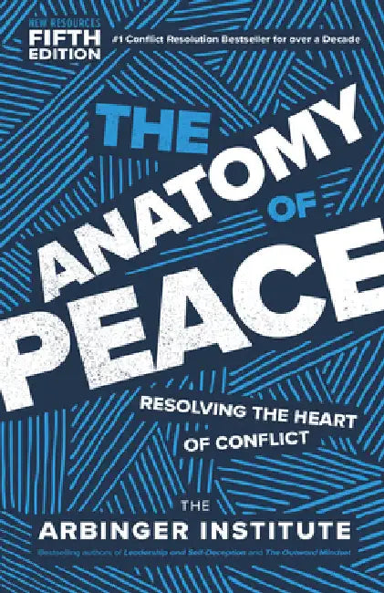 The Anatomy of Peace, Fifth Edition: Resolving the Heart of Conflict by Arbinger Institute