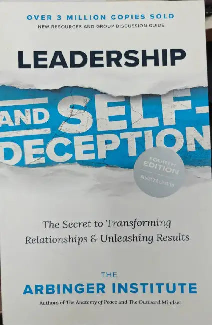 Leadership And Self-Deception : The Secret To Transforming Relationships And Unleashing Results by The Arbinger Institute