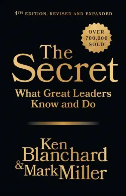 The Secret, 4th Edition, Revised and Expanded: What Great Leaders Know and Do by Ken Blanchard, Mark Miller, John C. Maxwell