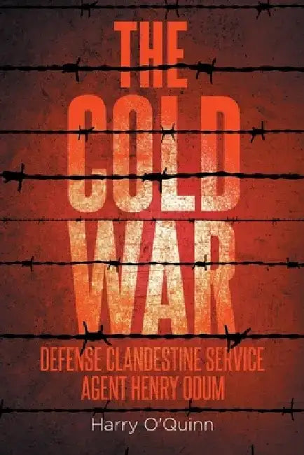 The Cold War: Defense Clandestine Service: Agent Henry Odum by Harry O'Quinn
