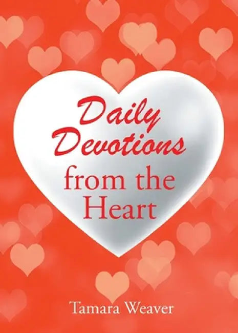 Daily Devotions from the Heart by Tamara Weaver