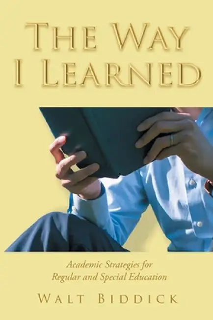The Way I Learned: Academic Strategies for Regular and Special Education by Walt Biddick