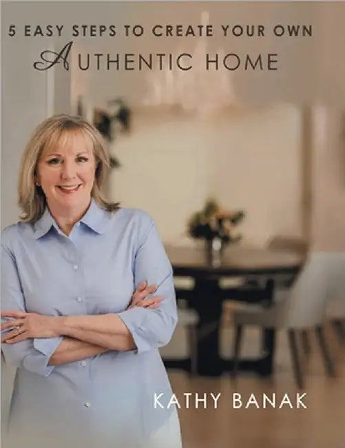 5 Easy Steps to Create Your Own Authentic Home by Kathy Banak