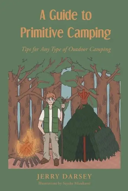 A Guide to Primitive Camping: Tips For Any Type of Outdoor Camping by Jerry Darsey
