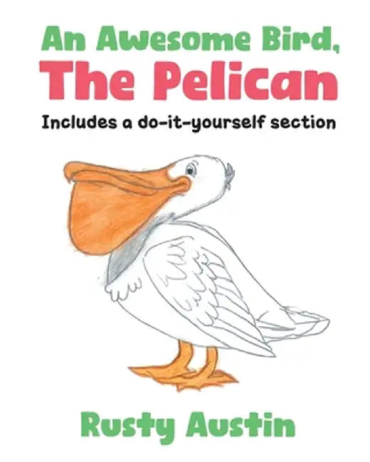 An Awesome Bird, The Pelican: Includes a do-it-yourself section by Rusty Austin
