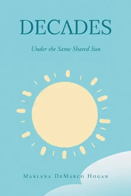 Decades-Under the Same Shared Sun by Marlana DeMarco Hogan