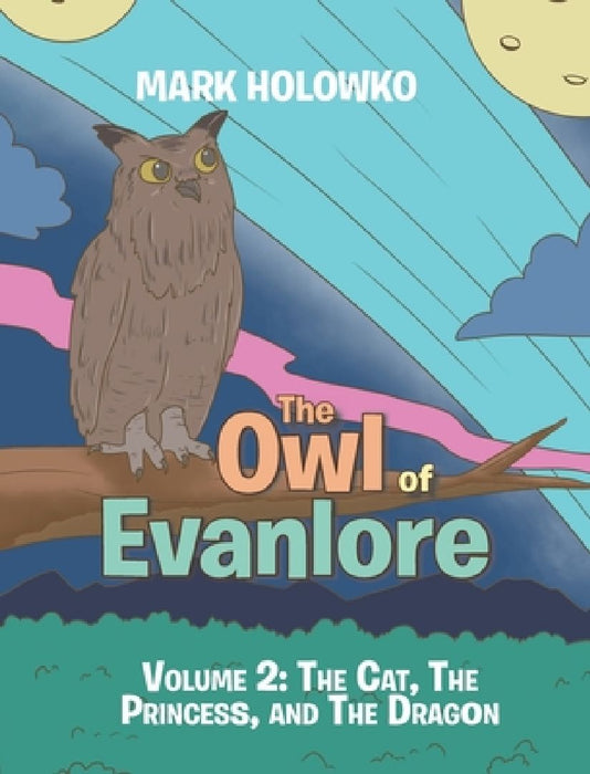 The Owl of Evanlore: Volume 2: The Cat, The Princess, and The Dragon by Mark Holowko