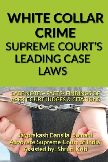 White Collar Crime- Supreme Court's Leading Case Laws by Jayprakash Bansilal