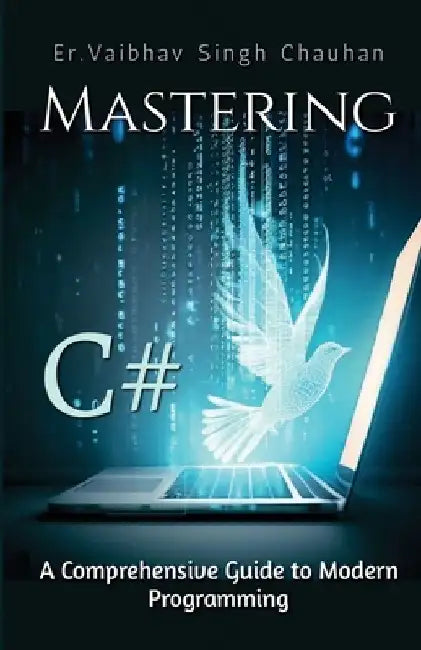 Mastering C#: A Comprehensive Guide to Modern Programming by Er Vaibhav Singh Chauhan