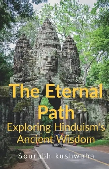 THE Eternal path: Exploring Hinduism Ancient Wisdom by Sourabh Kushwaha