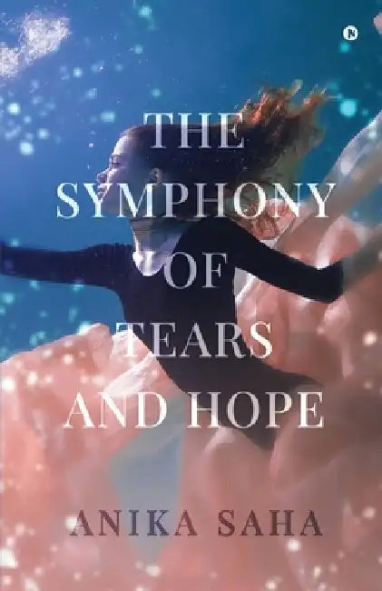 The Symphony of Tears and Hope by Anika Saha